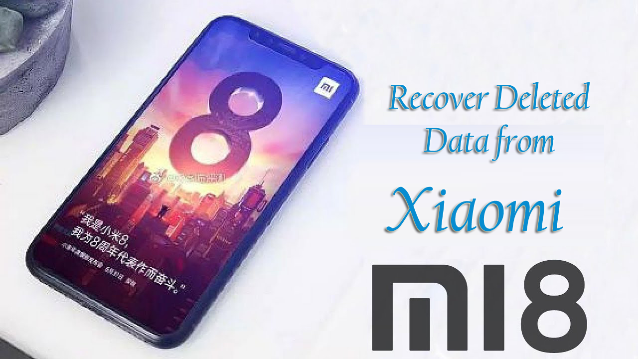 How To Recover Deleted Data from Xiaomi Mi 8