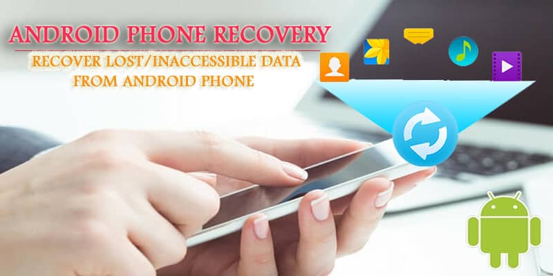 Android Phone Recovery- Recover Deleted/Missing Data From Android Phone