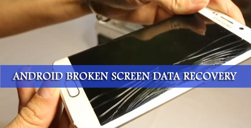 Android Broken Screen Data Recovery- Recover Inaccessible/Missing Data From Android Phone in 2019