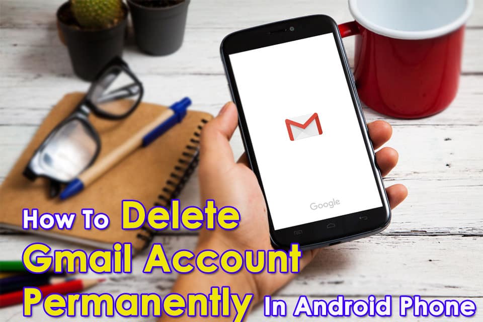 How To Delete Gmail Account Permanently In Android Phone