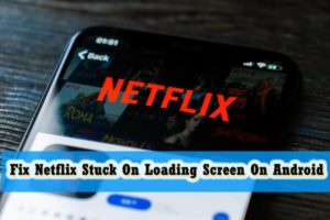 Netflix Keep Loading 11 Ways To Fix Netflix Stuck On Loading Screen On Android