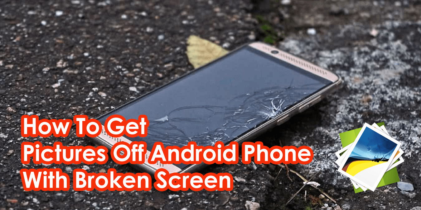 How To Get Pictures Off Android Phone With Broken Screen